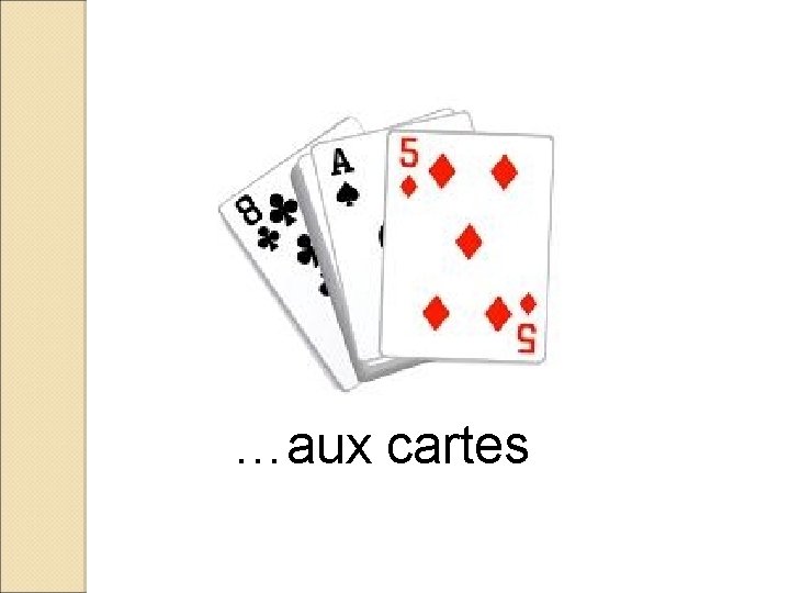 …aux cartes 