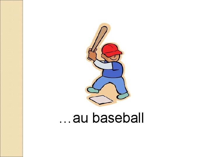 …au baseball 