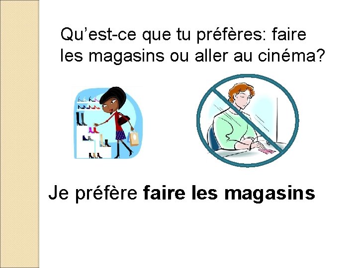 Qu’est-ce que tu préfères: faire les magasins ou aller au cinéma? Je préfère faire