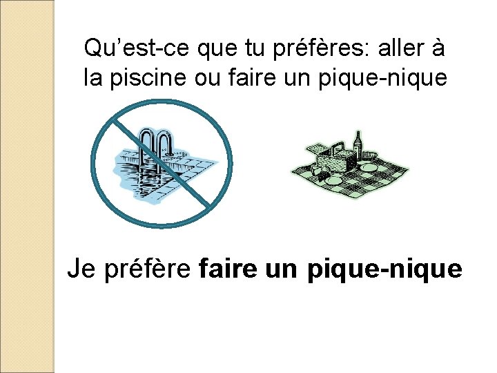 Qu’est-ce que tu préfères: aller à la piscine ou faire un pique-nique Je préfère