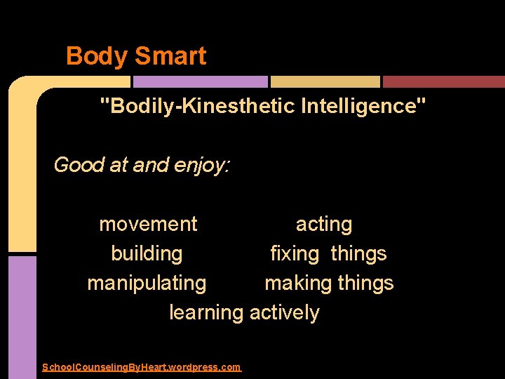 Body Smart "Bodily-Kinesthetic Intelligence" Good at and enjoy: movement acting building fixing things manipulating