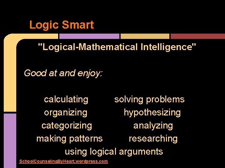 Logic Smart "Logical-Mathematical Intelligence" Good at and enjoy: calculating solving problems organizing hypothesizing categorizing