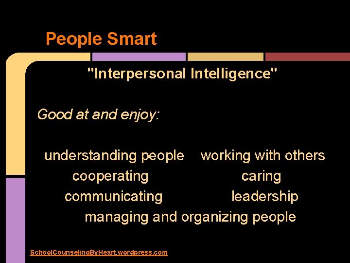 People Smart "Interpersonal Intelligence" Good at and enjoy: understanding people working with others cooperating