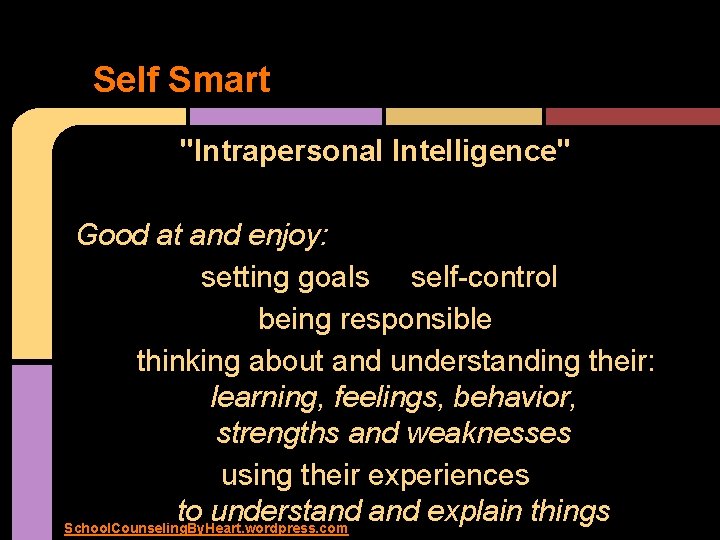 Self Smart "Intrapersonal Intelligence" Good at and enjoy: setting goals self-control being responsible thinking