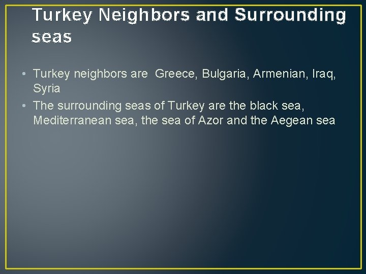 Turkey Neighbors and Surrounding seas • Turkey neighbors are Greece, Bulgaria, Armenian, Iraq, Syria