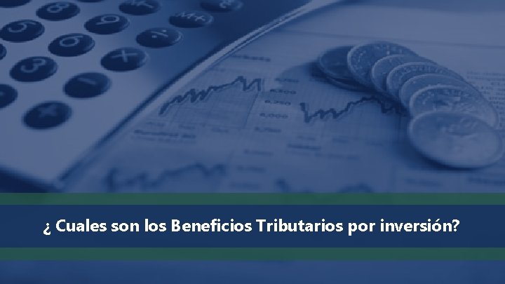 ¿ Cuales son los Beneficios Tributarios por inversión? 