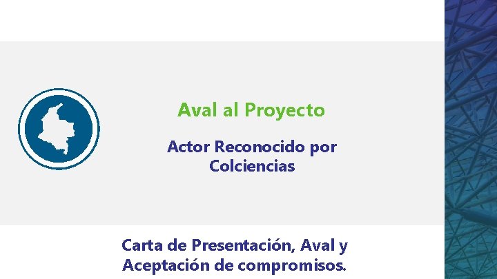 Aval al Proyecto Actor Reconocido por Colciencias Carta de Presentación, Aval y Aceptación de