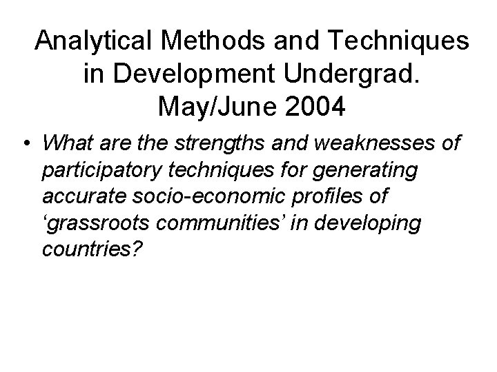 Analytical Methods and Techniques in Development Undergrad. May/June 2004 • What are the strengths