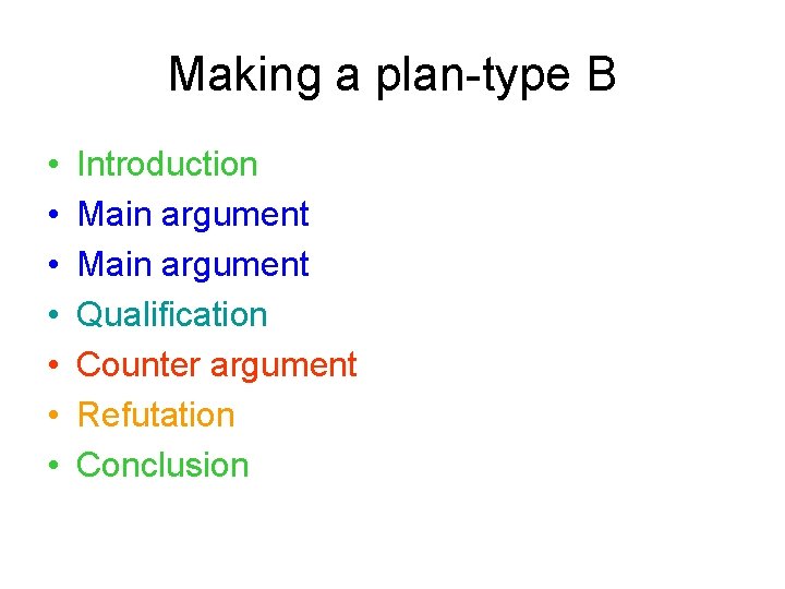 Making a plan-type B • • Introduction Main argument Qualification Counter argument Refutation Conclusion