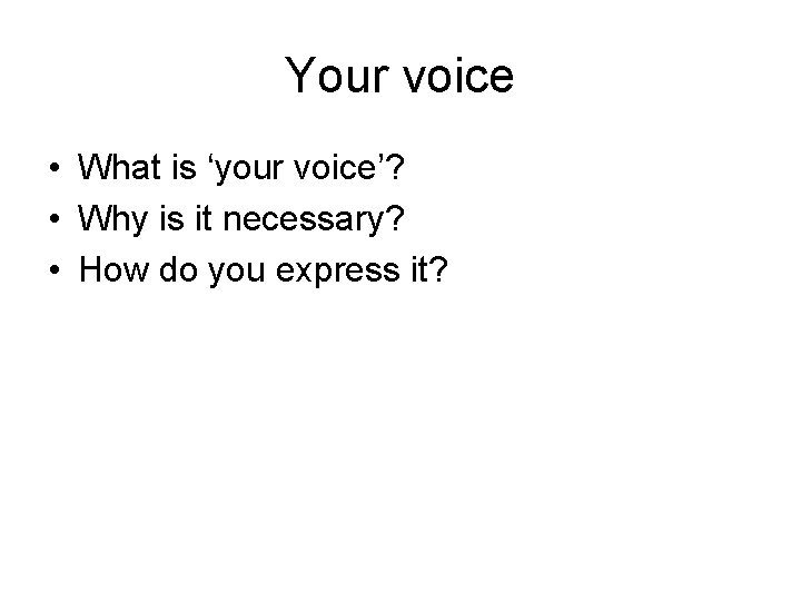 Your voice • What is ‘your voice’? • Why is it necessary? • How