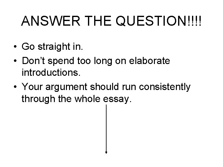 ANSWER THE QUESTION!!!! • Go straight in. • Don’t spend too long on elaborate