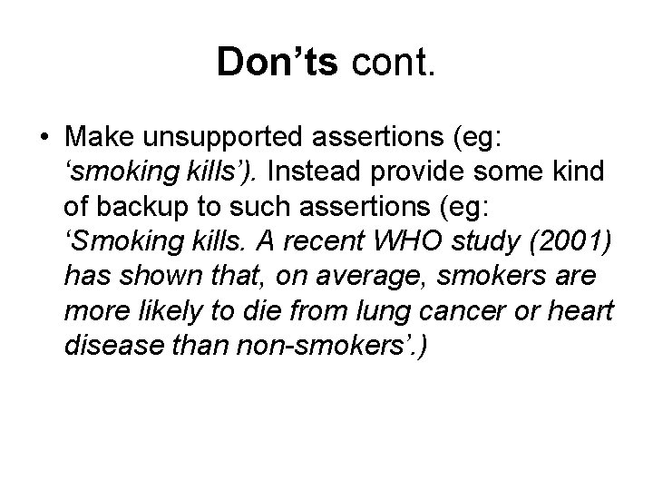 Don’ts cont. • Make unsupported assertions (eg: ‘smoking kills’). Instead provide some kind of