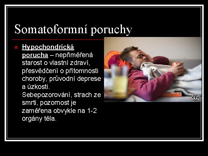 Somatoformní poruchy n Hypochondrická porucha – nepřiměřená starost o vlastní zdraví, přesvědčení o přítomnosti