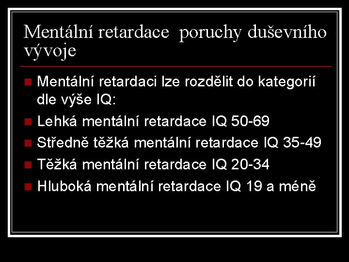 Mentální retardace poruchy duševního vývoje Mentální retardaci lze rozdělit do kategorií dle výše IQ: