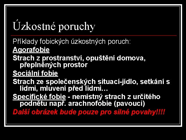 Úzkostné poruchy Příklady fobických úzkostných poruch: Agorafobie Strach z prostranství, opuštění domova, přeplněných prostor