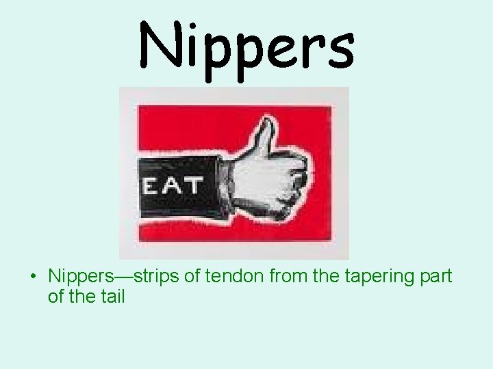Nippers • Nippers—strips of tendon from the tapering part of the tail 