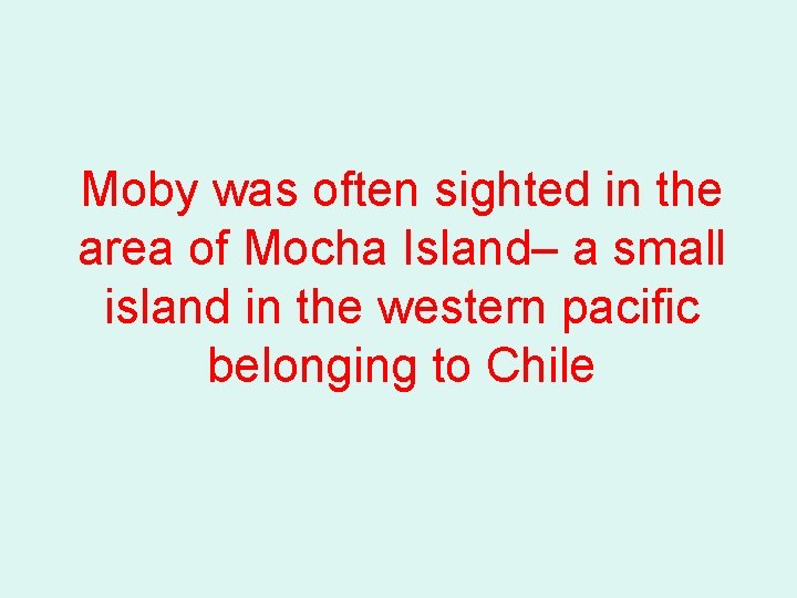 Moby was often sighted in the area of Mocha Island– a small island in