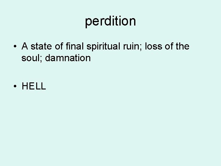 perdition • A state of final spiritual ruin; loss of the soul; damnation •