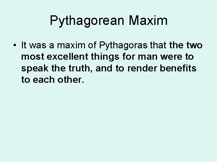 Pythagorean Maxim • It was a maxim of Pythagoras that the two most excellent