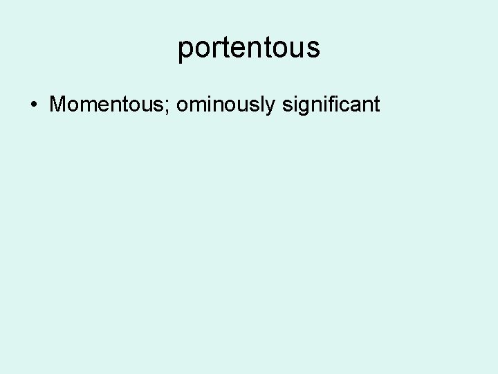 portentous • Momentous; ominously significant 