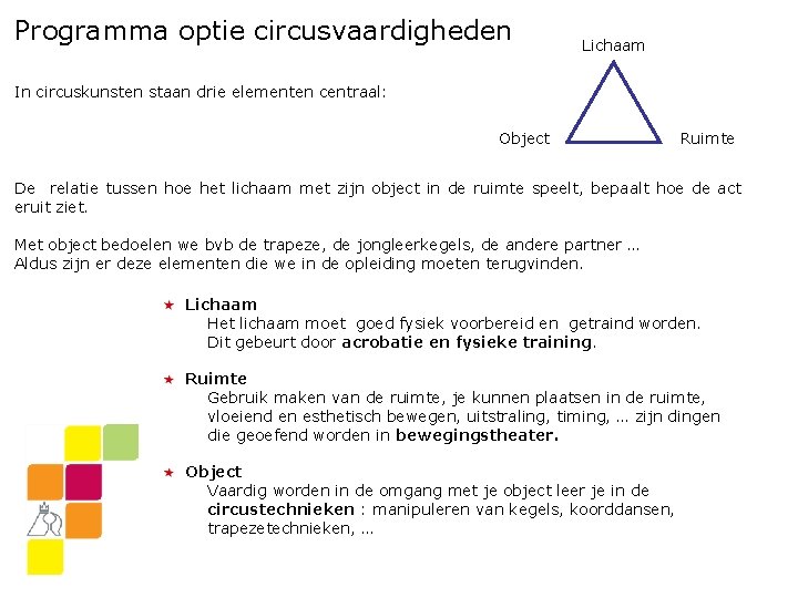 Programma optie circusvaardigheden Lichaam In circuskunsten staan drie elementen centraal: Object Ruimte De relatie