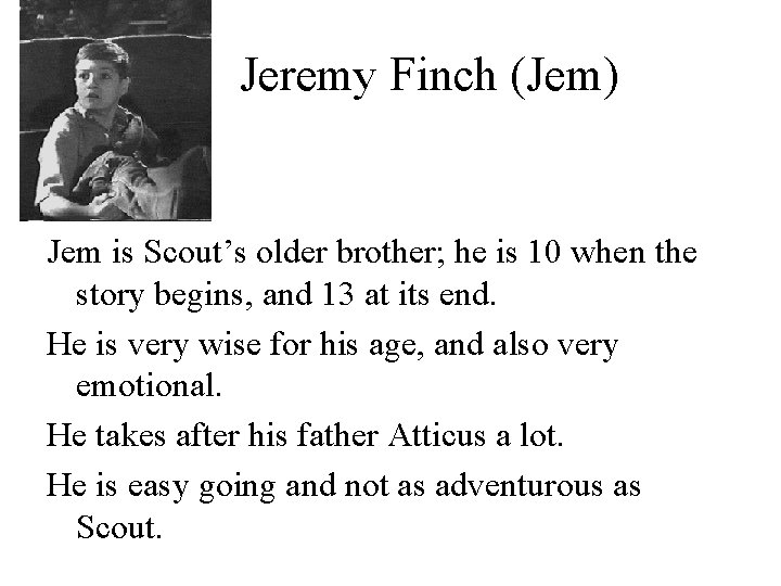Jeremy Finch (Jem) Jem is Scout’s older brother; he is 10 when the story