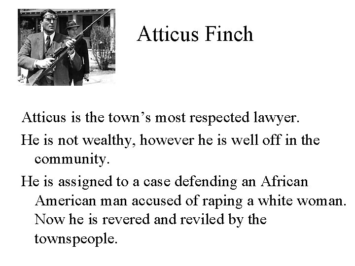 Atticus Finch Atticus is the town’s most respected lawyer. He is not wealthy, however