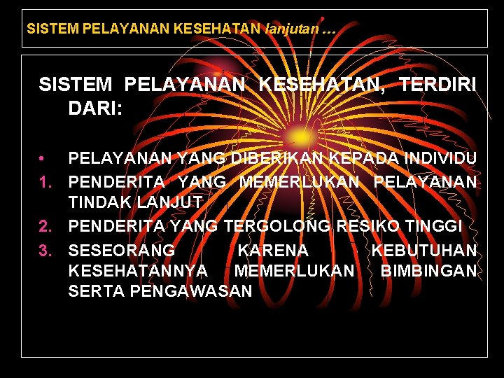 SISTEM PELAYANAN KESEHATAN lanjutan … SISTEM PELAYANAN KESEHATAN, TERDIRI DARI: • PELAYANAN YANG DIBERIKAN