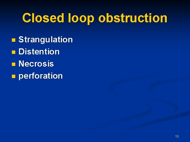 Closed loop obstruction Strangulation n Distention n Necrosis n perforation n 13 