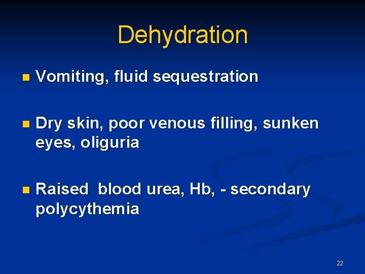 Dehydration n Vomiting, fluid sequestration n Dry skin, poor venous filling, sunken eyes, oliguria