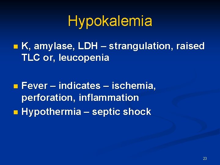 Hypokalemia n K, amylase, LDH – strangulation, raised TLC or, leucopenia Fever – indicates