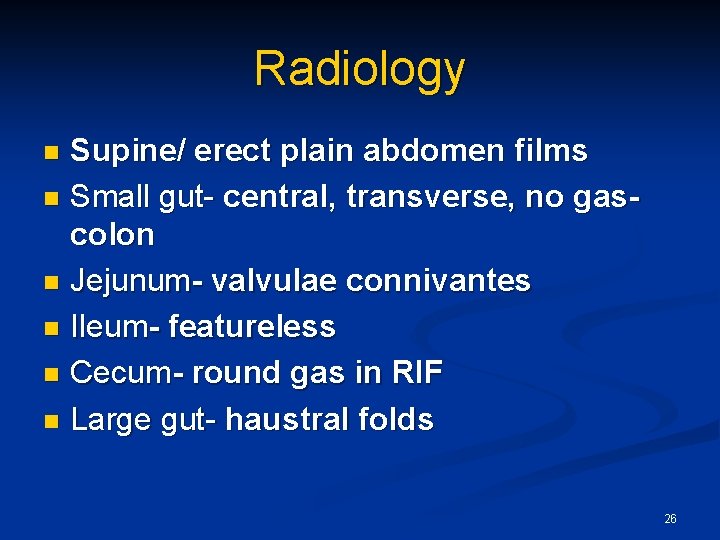 Radiology Supine/ erect plain abdomen films n Small gut- central, transverse, no gascolon n