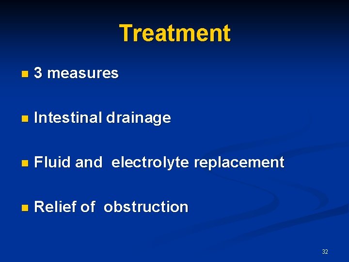 Treatment n 3 measures n Intestinal drainage n Fluid and electrolyte replacement n Relief