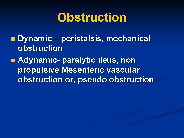 Obstruction Dynamic – peristalsis, mechanical obstruction n Adynamic- paralytic ileus, non propulsive Mesenteric vascular