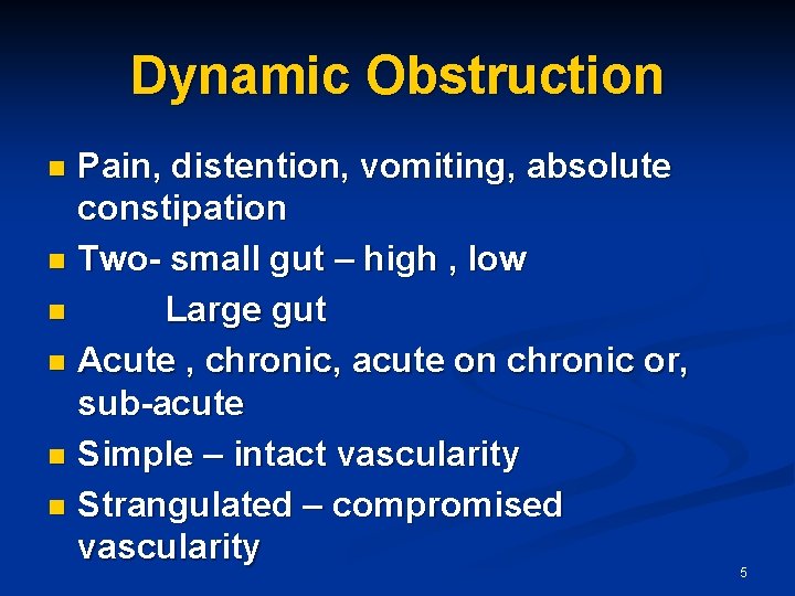 Dynamic Obstruction Pain, distention, vomiting, absolute constipation n Two- small gut – high ,