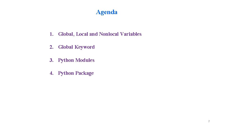 Agenda 1. Global, Local and Nonlocal Variables 2. Global Keyword 3. Python Modules 4.