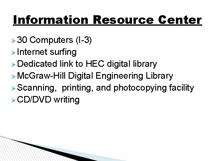 Information Resource Center 30 Computers (I-3) Internet surfing Dedicated link to HEC digital library