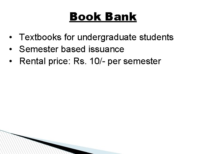 Book Bank • Textbooks for undergraduate students • Semester based issuance • Rental price: