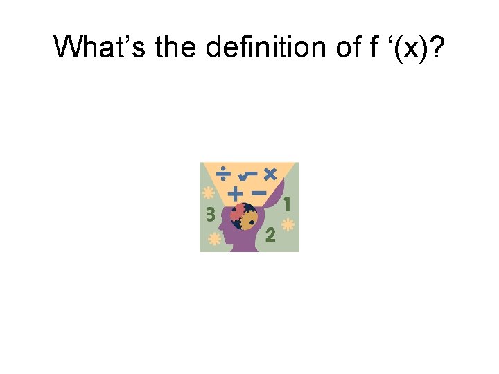 What’s the definition of f ‘(x)? 