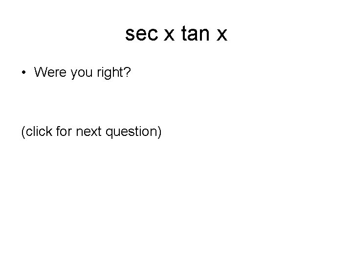 sec x tan x • Were you right? (click for next question) 