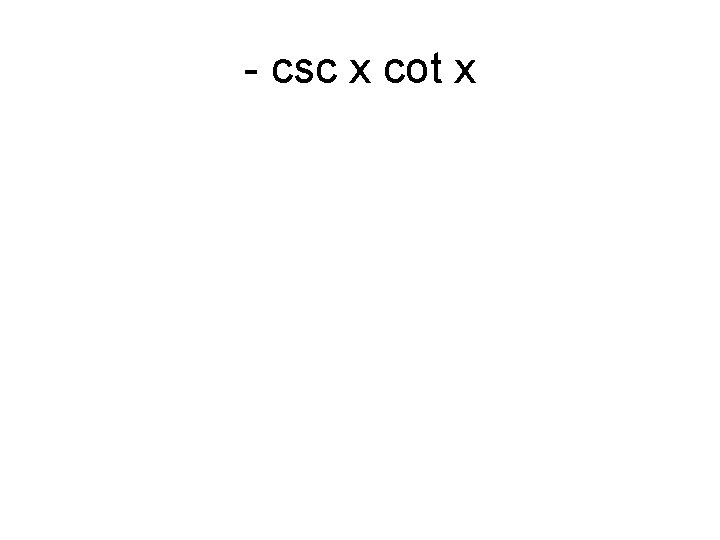 - csc x cot x 