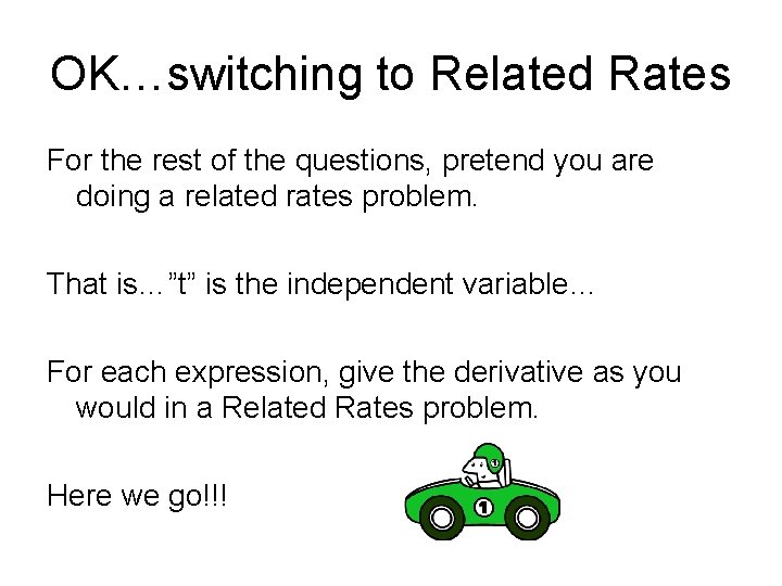 OK…switching to Related Rates For the rest of the questions, pretend you are doing