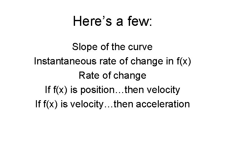 Here’s a few: Slope of the curve Instantaneous rate of change in f(x) Rate