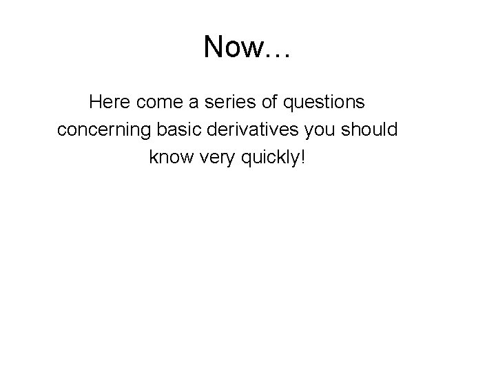 Now… Here come a series of questions concerning basic derivatives you should know very