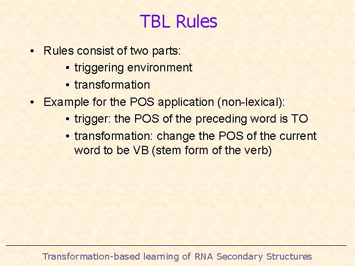 TBL Rules • Rules consist of two parts: • triggering environment • transformation •