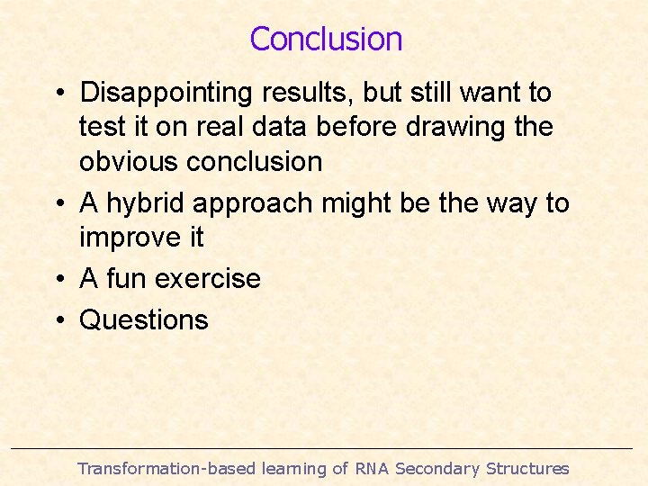 Conclusion • Disappointing results, but still want to test it on real data before