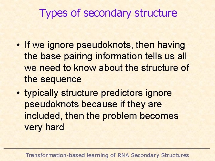 Types of secondary structure • If we ignore pseudoknots, then having the base pairing