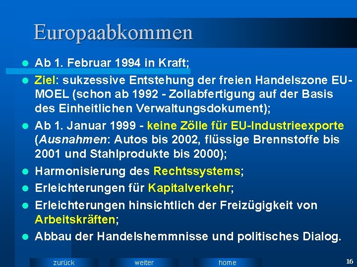 Europaabkommen l l l l Ab 1. Februar 1994 in Kraft; Ziel: sukzessive Entstehung