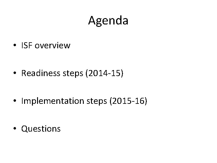 Agenda • ISF overview • Readiness steps (2014 -15) • Implementation steps (2015 -16)