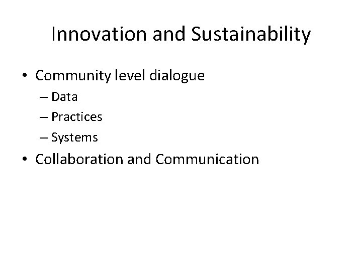 Innovation and Sustainability • Community level dialogue – Data – Practices – Systems •
